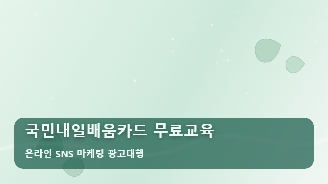 온라인 SNS 마케팅 광고대행 국민내일배움카드 무료교육 수강생 모집 난항? 국민내일배움카드 무료교육 선별법 대표 이미지